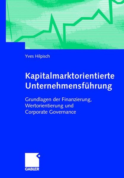 Hilpisch, Yves:  Kapitalmarktorientierte Unternehmensfhrung. Grundlagen der Finanzierung, Wertorientierung und Corporate Governance. 