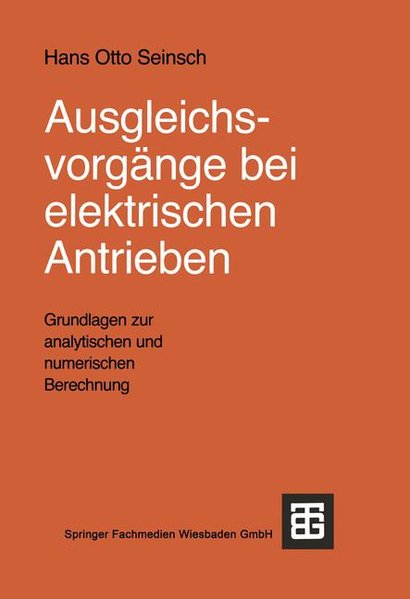Seinsch, Hans Otto:  Ausgleichsvorgnge bei elektrischen Antrieben : Grundlagen zur analytischen und numerischen Berechnung. 