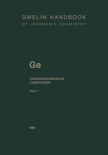 Gmelin-Institut fr Anorg. Chemie der Max-Planck-Gesellschaft zur Frderung d. Wissensch. (Hg) and Frank Glockling:  Gmelin Handbook of Inorganic Chemistry. Ge Organogermanium Compounds. Part 1: GeR4 Compounds and Ge(CH3)3R Compounds up to Cyclic Alkyl Groups. 