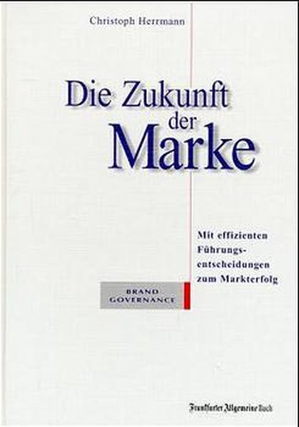 Herrmann, Christoph:  Die Zukunft der Marke. Mit effizienten Führungsentscheidungen zum Markterfolg. 