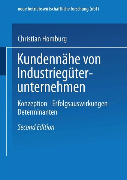 Homburg, Christian:  Kundennhe von Industriegterunternehmen: Konzeption - Erfolgsauswirkungen - Determinanten. (=Neue betriebswirtschaftliche Forschung; 147). 