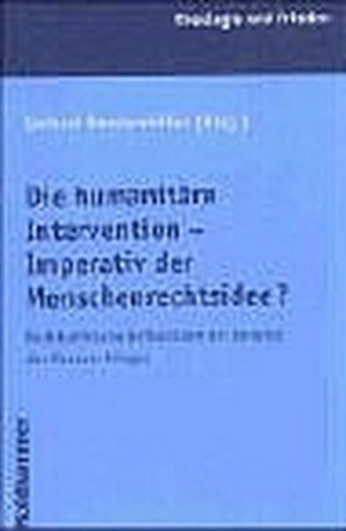 Die humanitäre Intervention - Imperativ der Menschenrechtsidee? : rechtsethische Reflexionen am Beispiel des Kosovo-Krieges. (=Theologie und Frieden ; Bd. 24).