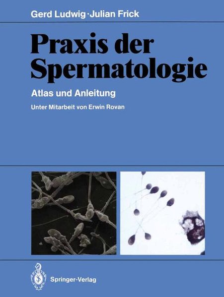 Ludwig, Gerd und Julian Frick:  Praxis der Spermatologie : Atlas und Anleitung. Mit einem Beitrag von Wolf-Hartmut Weiske und Fred Maleika. 