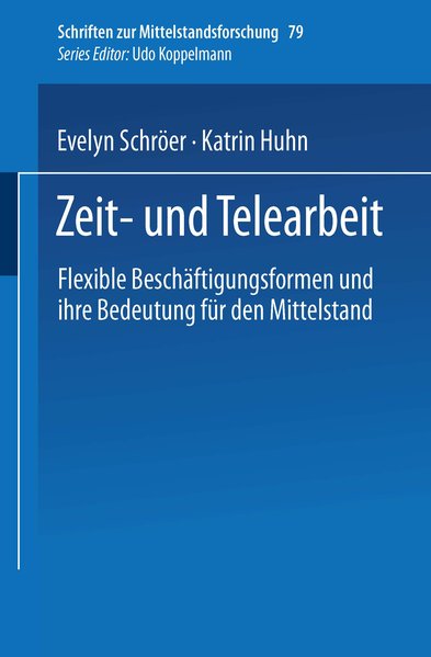 Zeit- und Telearbeit : flexible Beschäftigungsformen und ihre Bedeutung für den Mittelstand. (=Schriften zur Mittelstandsforschung ; N.F., Nr. 79).