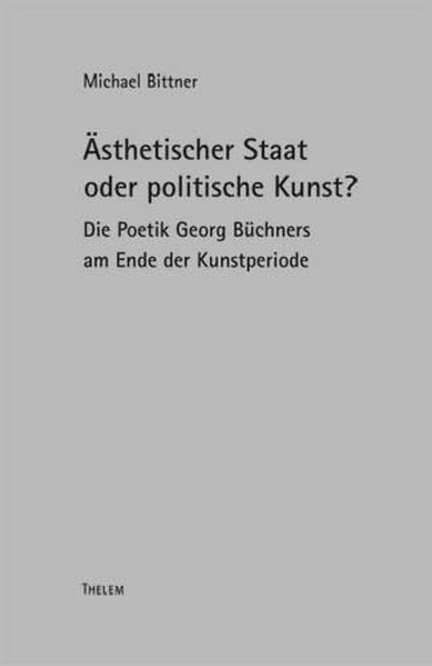 Bittner, Michael:  sthetischer Staat oder politische Kunst? : die Poetik Georg Bchners am Ende der Kunstperiode. (=Oskar-Walzel-Schriften ; Bd. 2). 