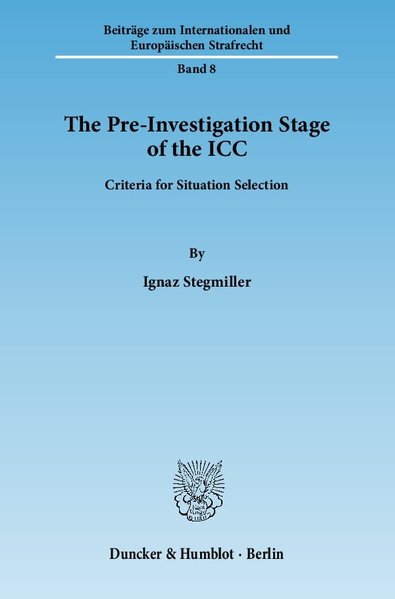 Stegmiller, Ignaz:  The pre-investigation stage of the ICC. Criteria for situation selection. (=Beitrge zum internationalen und europischen Strafrecht ; Bd. 8) 