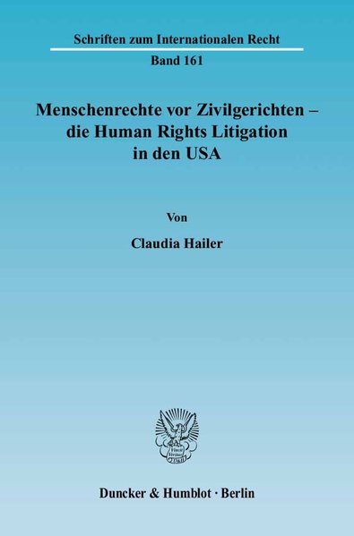 Hailer, Claudia:  Menschenrechte vor Zivilgerichten - die Human Rights Litigation in den USA. (=Schriften zum internationalen Recht ; Bd. 161). 