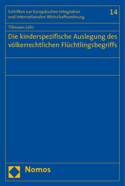 Lhr, Tillmann:  Die kinderspezifische Auslegung des vlkerrechtlichen Flchtlingsbegriffs. (=Schriften zur europischen Integration und internationalen Wirtschaftsordnung ; Bd. 14). 