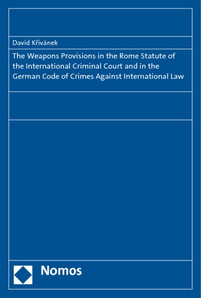 The weapons provisions in the Rome statute of the international criminal court and in the German code of crimes against international law.  1. ed. - Krivanek, David