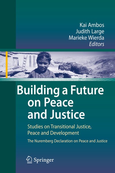 Building a future on peace and justice : studies on transitional justice, peace and development ; the Nuremberg declaration on peace and justice. - Ambos, Kai, Judith Large and Marieke Wierda