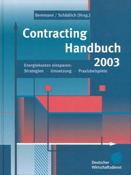 Bemmann, Ulrich und Sylvia Schdlich (Hrsg.):  Contracting Handbuch 2003 - Energiekosten einsparen: Strategien -> Umsetzung -> Praxisbeispiele. 