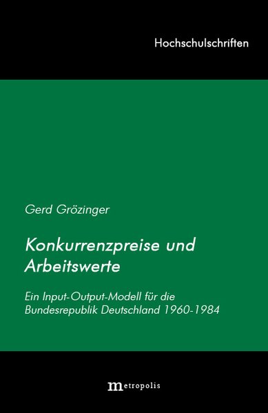 Konkurrenzpreise und Arbeitswerte: Ein Input-Output-Modell für die Bundesrepublik Deutschland 1960 - 1984. (= Hochschulschriften, Bd. 4).