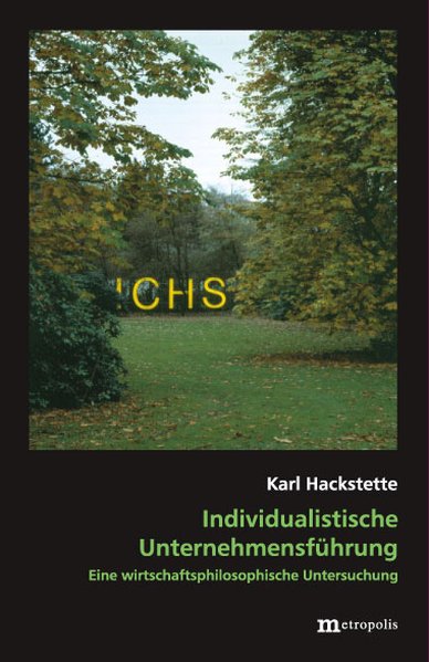 Hackstette, Karl:  Individualistische Unternehmensfhrung : eine wirtschaftsphilosophische Untersuchung. 