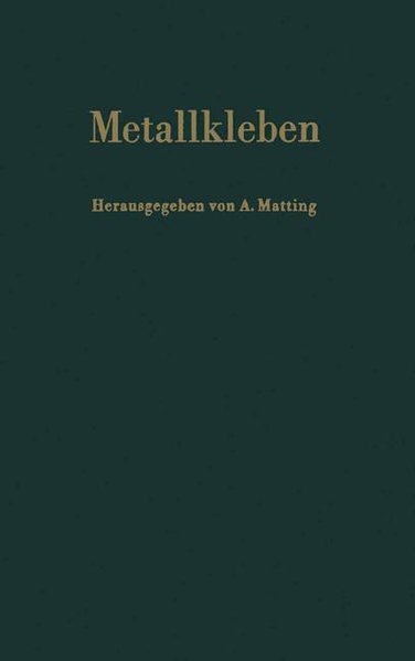 Matting, A. [Hrsg.]:  Metallkleben : Grundlagen, Technologie, Prfung, Verhalten, Berechnung, Anwendungen. 