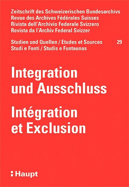 Integration und Ausschluss = Integration et Exclusion (=Zeitschrift des schweizerischen Bundesarchivs / Studien und Quellen ; Bd. 29).