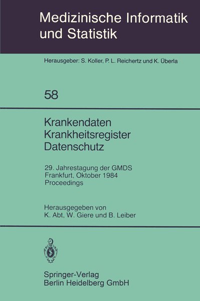 Krankendaten, Krankheitsregister, Datenschutz : Frankfurt, 10. - 12. Oktober 1984 - proceedings. (=Medizinische Informatik und Statistik ; 58; Deutsche Gesellschaft für Medizinische Dokumentation, Informatik und Statistik: Jahrestagung der GMDS ; 29).
