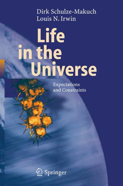Schulze-Makuch, Dirk and Louis N. Irwin:  Life in the universe : expectations and constraints. (=Advances in astrobiology and biogeophysics). 