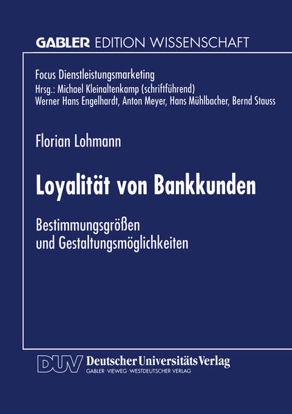 Lohmann, Florian:  Loyalitt von Bankkunden : Bestimmungsgren und Gestaltungsmglichkeiten. Mit einem Geleitw. von Stefan Mller / Gabler Edition Wissenschaft : Focus Dienstleistungsmarketing 
