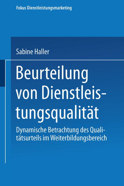 Haller, Sabine:  Beurteilung von Dienstleistungsqualitt : dynamische Betrachtung des Qualittsurteils im Weiterbildungsbereich. Mit einem Geleitw. von Bernd Gnter / Gabler Edition Wissenschaft : Focus Dienstleistungsmarketing. 