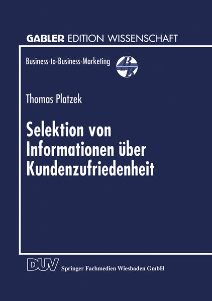 Platzek, Thomas:  Selektion von Informationen über Kundenzufriedenheit. Mit einem Geleitw. von Bernd Günter / Gabler Edition Wissenschaft : Business-to-Business-Marketing. Zugleich Dissertation. 