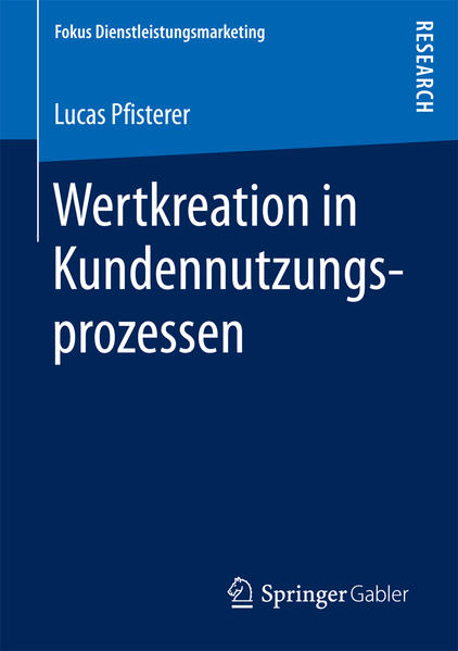 Pfisterer, Lucas:  Wertkreation in Kundennutzungsprozessen. Fokus Dienstleistungsmarketing. (Dissertation 2016). 