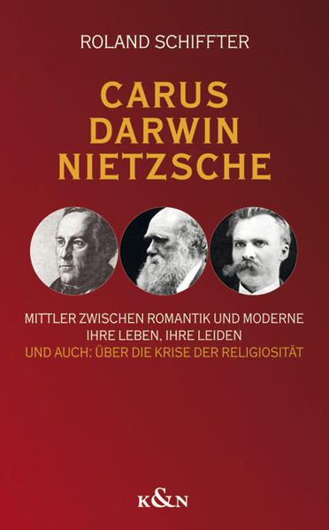 Schiffter, Roland:  Carus - Darwin - Nietzsche : Mittler zwischen Romantik und Moderne ; ihre Leben, ihre Leiden ; und auch: ber die Krise der Religiositt. 