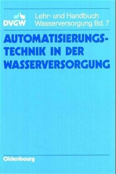 Automatisierungstechnik in der Wasserversorgung. Lehr- und Handbuch der Wasserversorgung, Bd. 7. - Schubert, J. u.a.