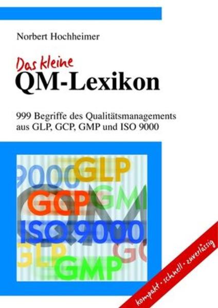 Hochheimer, Norbert:  Das kleine QM-Lexikon : 999 Begriffe des Qualittsmangements aus GLP, GCP, GMP und ISO 9000. 