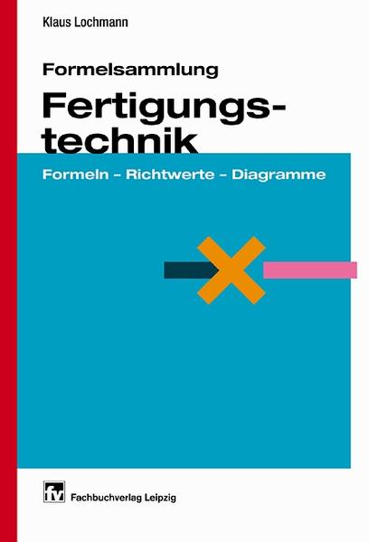 Lochmann, Klaus:  Formelsammlung Fertigungstechnik : Formeln - Richtwerte - Diagramme ; mit Tabellen. 