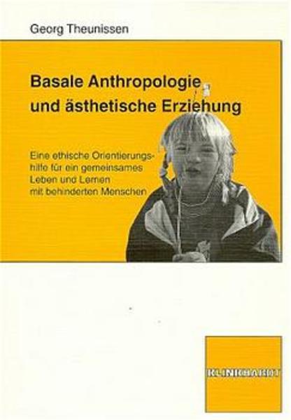 Basale Anthropologie und ästhetische Erziehung : eine ethische Orientierungshilfe für ein gemeinsames Leben und Lernen mit behinderten Menschen. von