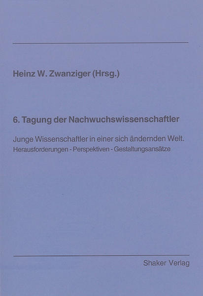 Zwanziger, Heinz W. (Hg):  6. Tagung der Nachwuchswissenschaftler. Junge Wissenschaftler in einer sich ndernden Welt. Herausforderungen, Perspektiven, Gestaltungsanstze. 
