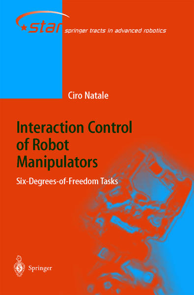 Interaction Control of Robot Manipulators. Six degrees-of-freedom tasks. [Springer Tracts in Advanced Robotics 3] - Natale, Ciro