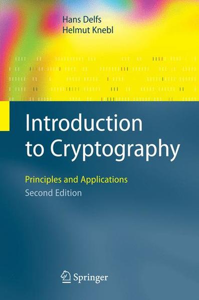 Introduction to Cryptography : Principles and Applications. (=Information Security and Cryptography). 2. ed. - Delfs, Hans and Helmut Knebl