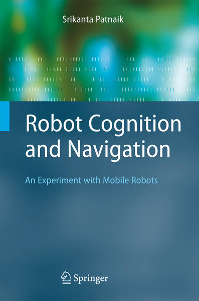 Robot cognition and navigation : an experiment with mobile robots. Cognitive Technologies. - Patnaik, Srikanta