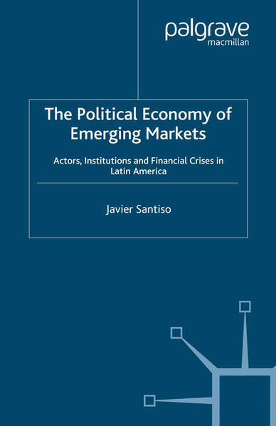 The Political Economy of Emerging Markets. Actors, Institutions and Financial Crises in Latin America. (=CERI Series in International Relations and Political Economy). - Santiso, Javier