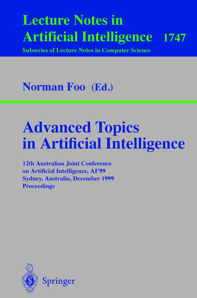 Advanced topics in artificial intelligence: proceedings. 12th Australian Joint Conference on Artificial Intelligence, AI '99, Sydney, Australia, December 6 - 10, 1999 / Lecture notes in computer science; Vol. 1747 : Lectures notes in artificial intelligence. - Foo, Norman (Ed.)