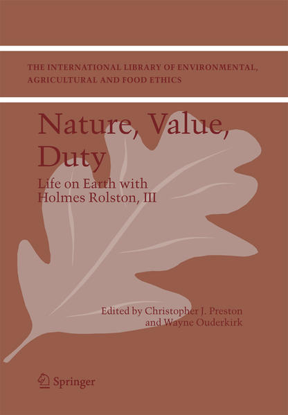 Nature, Value, Duty : Life on Earth with Holmes Rolston, III. (=The International Library of Environmental, Agricultural and Food Ethics ; 8). 1st ed. - Preston, Christopher J. and Wayne Ouderkirk (Edts.)