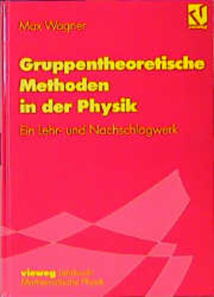 Gruppentheoretische Methoden in der Physik: Ein Lehr- und Nachschlagewerk. Vieweg-Lehrbuch mathematische Physik. - Wagner, Max