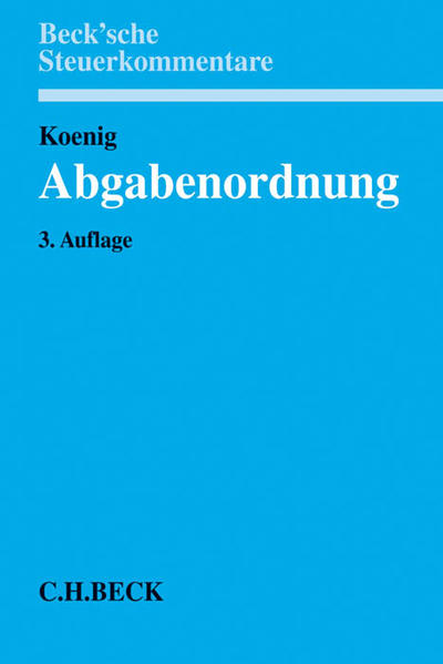 Abgabenordnung : §§ 1 bis 368 - Kommentar. (=Beck'sche Steuerkommentare). 3. Aufl. - Koenig, Ulrich (Hrsg.)