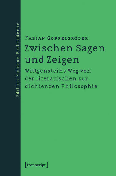 Zwischen Sagen und Zeigen: Wittgensteins Weg von der literarischen zur dichtenden Philosophie. Edition Moderne Postmoderne. . - Goppelsröder, Fabian