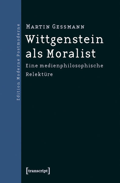 Wittgenstein als Moralist: Eine medienphilosophische Relektüre. Edition moderne Postmoderne. - Gessmann, Martin