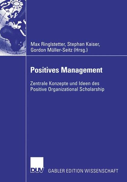 Positives Management: Zentrale Konzepte und Ideen des Positive Organizational Scholarship. (= Gabler Edition Wissenschaft). 1. Aufl. - Ringlstetter, Max J., Stephan Kaiser und Gordon Müller-Seitz (Hrsg.)