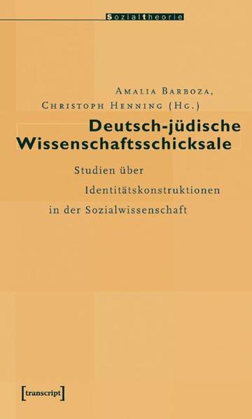 Deutsch-jüdische Wissenschaftsschicksale : Studien über Identitätskonstruktionen in der Sozialwissenschaft (=Sozialtheorie). - Barboza, Amalia und Christoph Henning (Hg.)