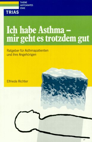 Ich habe Asthma - mir geht es trotzdem gut Ratgeber für Asthmapatienten und ihre Angehörigen - Richter, Elfriede