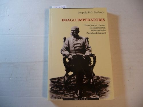 Imago Imperatoris : Franz Joseph I. in der österreichischen Belletristik der Zwischenkriegszeit - Decloedt, Leopold R. G.