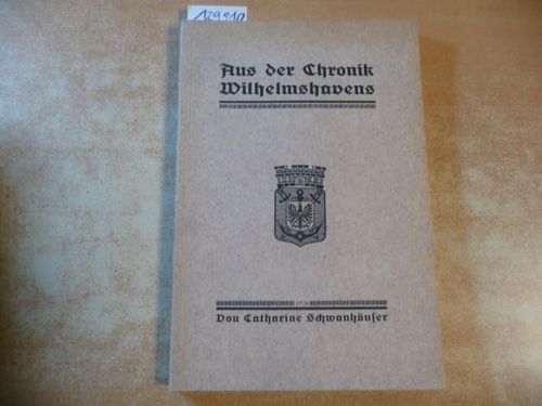 Aus der Chronik Wilhelmshavens  Reprint der Ausgabe von 1926, Wilhelmshaven, Mudlagk - Schwanhäuser, Catherine