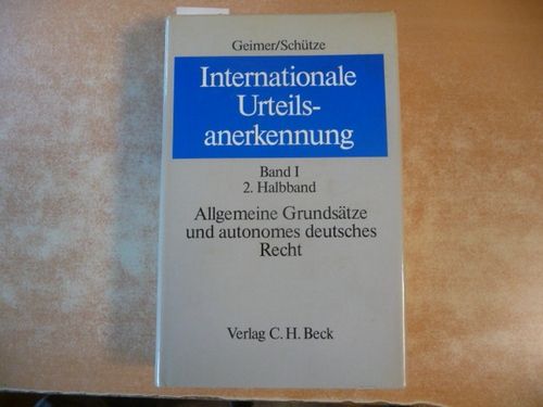 Geimer, Reinhold: Internationale Urteilsanerkennung . - Teil:   Bd. 1. Halbbd. 2.,  Allgemeine Grundsätze und autonomes deutsches Recht - Diverse