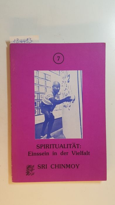 Sri Chinmoy. Teil: 7., Spiritualität : Einssein in d. Vielfalt - Chinmoy, Sri