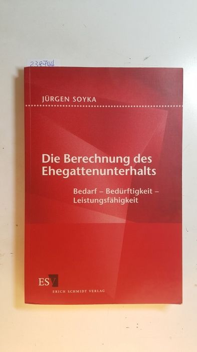 Die Berechnung des Ehegattenunterhalts : Bedarf - Bedürftigkeit - Leistungsfähigkeit - Soyka, Jürgen