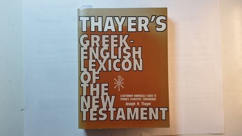 Thayer's Greek-English Lexicon of the New Testament. - Thayer, Joseph